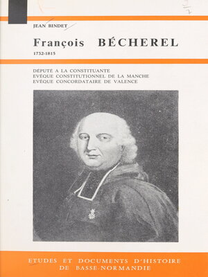 cover image of François Bécherel, député à la Constituante, évêque constitutionnel de la Manche, évêque concordataire de Valence